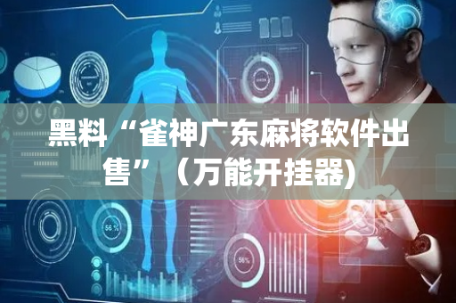 黑料“雀神广东麻将软件出售”（万能开挂器)