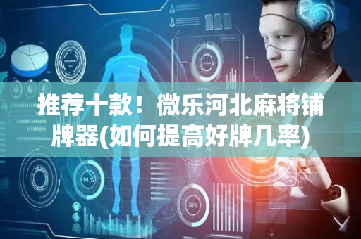 推荐十款！微乐河北麻将铺牌器(如何提高好牌几率)