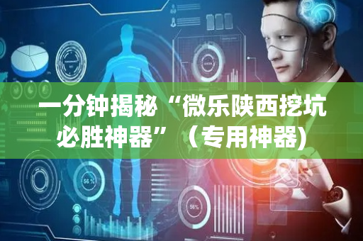 一分钟揭秘“微乐陕西挖坑必胜神器”（专用神器)