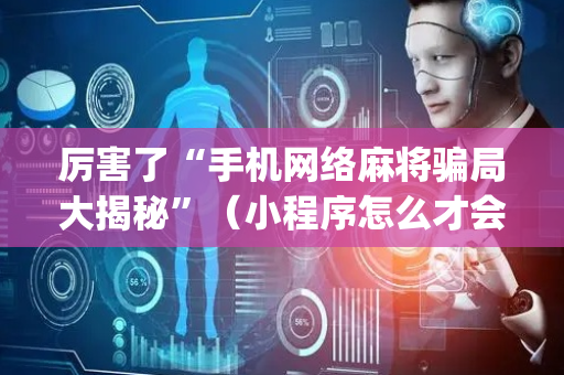 厉害了“手机网络麻将骗局大揭秘”（小程序怎么才会赢)