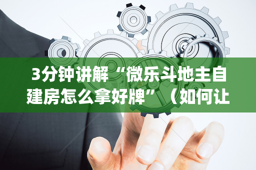 3分钟讲解“微乐斗地主自建房怎么拿好牌”（如何让系统发好牌)