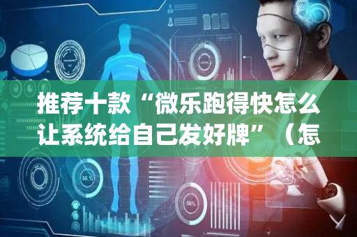 推荐十款“微乐跑得快怎么让系统给自己发好牌”（怎么调胜率)
