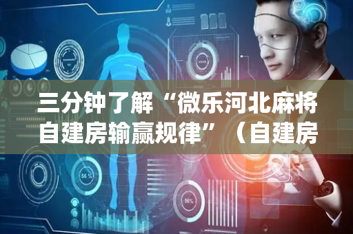 三分钟了解“微乐河北麻将自建房输赢规律”（自建房怎么拿好牌)