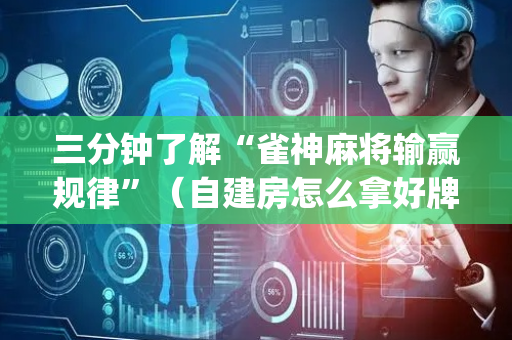 三分钟了解“雀神麻将输赢规律”（自建房怎么拿好牌)