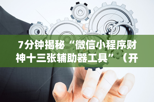 7分钟揭秘“微信小程序财神十三张辅助器工具”（开挂辅助器插件)