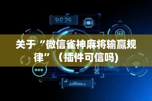 关于“微信雀神麻将输赢规律”（插件可信吗)