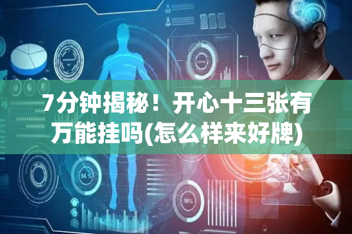 7分钟揭秘！开心十三张有万能挂吗(怎么样来好牌)