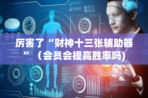 厉害了“财神十三张辅助器”（会员会提高胜率吗)