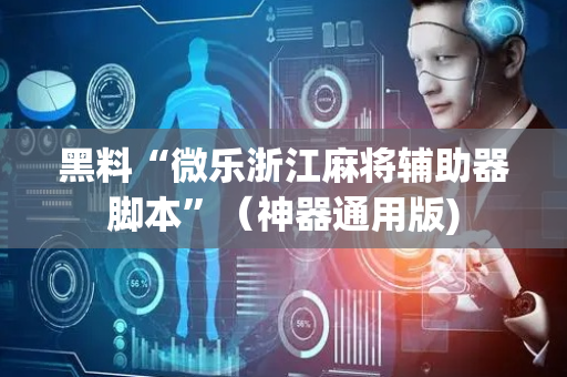 黑料“微乐浙江麻将辅助器脚本”（神器通用版)