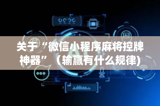 关于“微信小程序麻将控牌神器”（输赢有什么规律)
