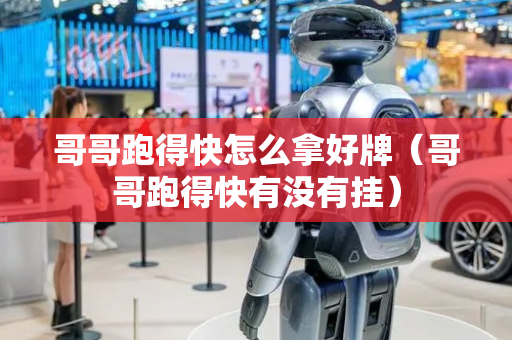 哥哥跑得快怎么拿好牌（哥哥跑得快有没有挂）