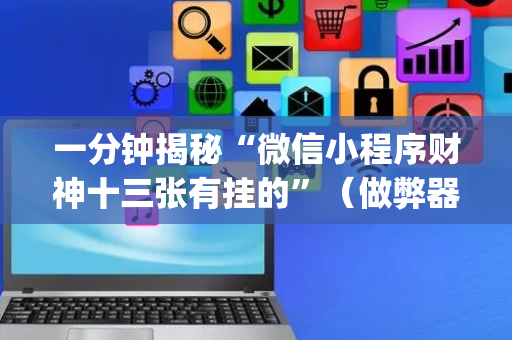 一分钟揭秘“微信小程序财神十三张有挂的”（做弊器软件下载)