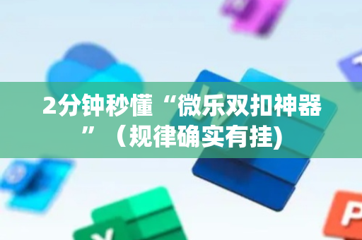 2分钟秒懂“微乐双扣神器”（规律确实有挂)