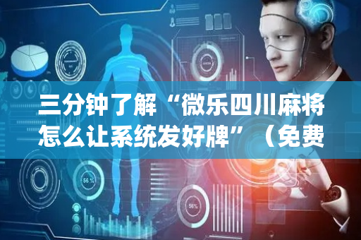 三分钟了解“微乐四川麻将怎么让系统发好牌”（免费专用神器)