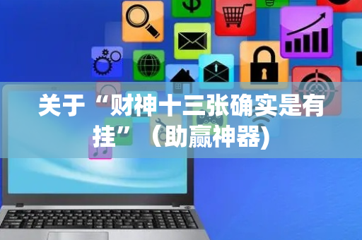 关于“财神十三张确实是有挂”（助赢神器)