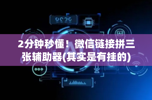 2分钟秒懂！微信链接拼三张辅助器(其实是有挂的)