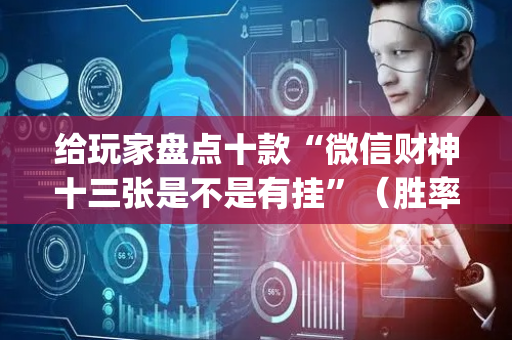 给玩家盘点十款“微信财神十三张是不是有挂”（胜率到哪调)