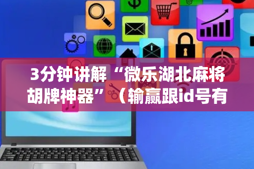 3分钟讲解“微乐湖北麻将胡牌神器”（输赢跟id号有关系吗)