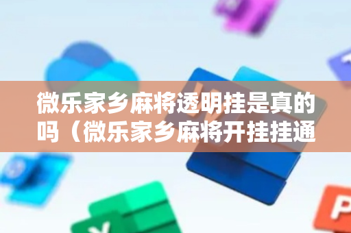 微乐家乡麻将透明挂是真的吗（微乐家乡麻将开挂挂通用版）