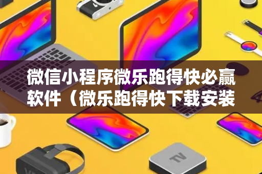 微信小程序微乐跑得快必赢软件（微乐跑得快下载安装）