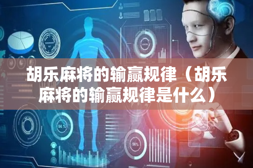胡乐麻将的输赢规律（胡乐麻将的输赢规律是什么）