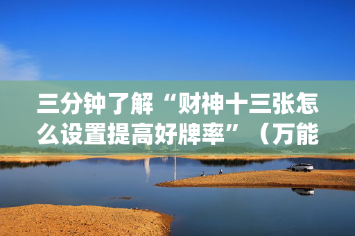 三分钟了解“财神十三张怎么设置提高好牌率”（万能开挂神器)