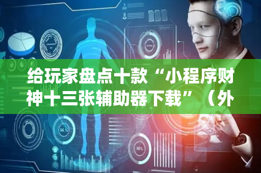 给玩家盘点十款“小程序财神十三张辅助器下载”（外辅工具)