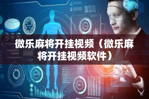 微乐麻将开挂视频（微乐麻将开挂视频软件）