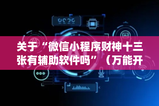 关于“微信小程序财神十三张有辅助软件吗”（万能开挂神器)