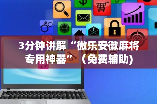 3分钟讲解“微乐安徽麻将专用神器”（免费辅助)
