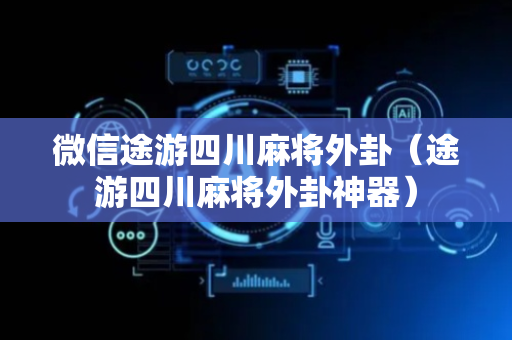 微信途游四川麻将外卦（途游四川麻将外卦神器）