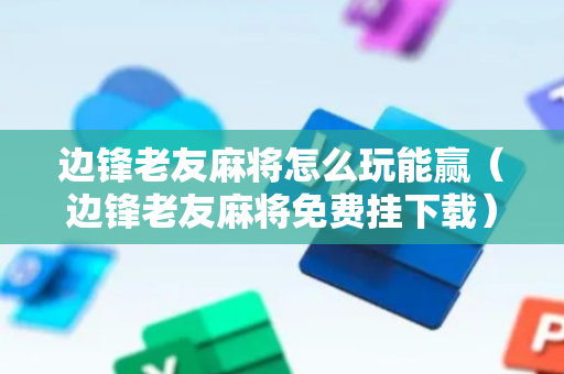 边锋老友麻将怎么玩能赢（边锋老友麻将免费挂下载）