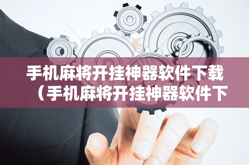 手机麻将开挂神器软件下载（手机麻将开挂神器软件下载免费）