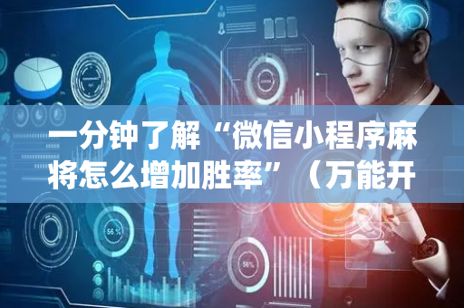 一分钟了解“微信小程序麻将怎么增加胜率”（万能开挂神器)