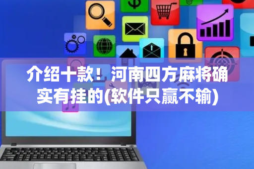 介绍十款！河南四方麻将确实有挂的(软件只赢不输)