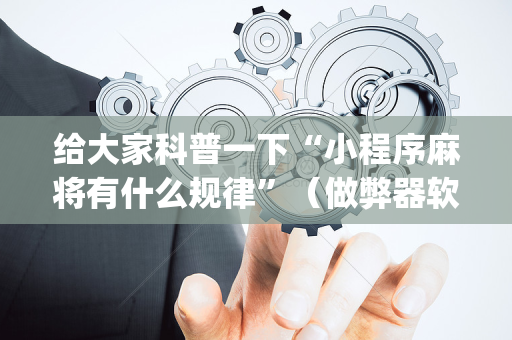 给大家科普一下“小程序麻将有什么规律”（做弊器软件下载)