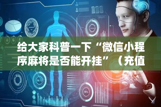 给大家科普一下“微信小程序麻将是否能开挂”（充值会提高胜率么)