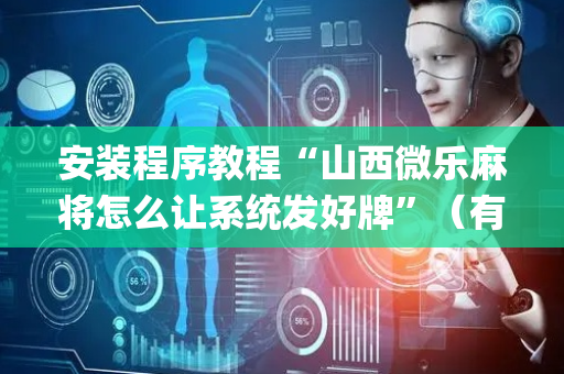 安装程序教程“山西微乐麻将怎么让系统发好牌”（有没有猫腻)