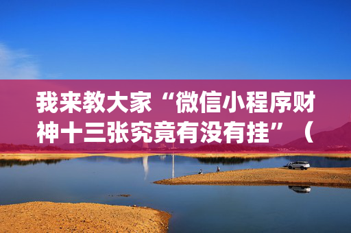 我来教大家“微信小程序财神十三张究竟有没有挂”（有什么诀窍)