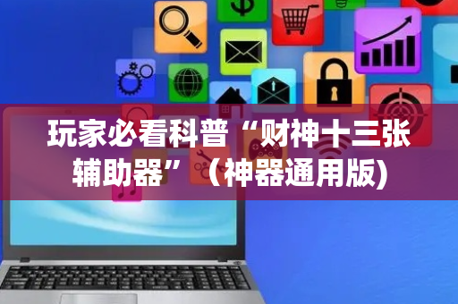 玩家必看科普“财神十三张辅助器”（神器通用版)