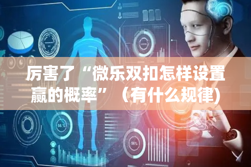厉害了“微乐双扣怎样设置赢的概率”（有什么规律)