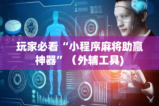 玩家必看“小程序麻将助赢神器”（外辅工具)