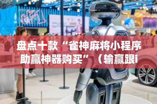 盘点十款“雀神麻将小程序助赢神器购买”（输赢跟id号有关系吗)