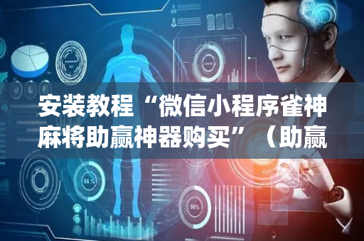 安装教程“微信小程序雀神麻将助赢神器购买”（助赢神器购买)