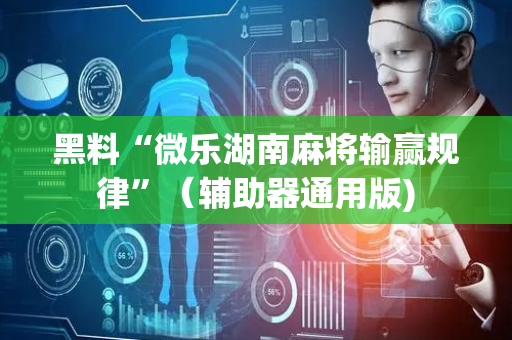 黑料“微乐湖南麻将输赢规律”（辅助器通用版)