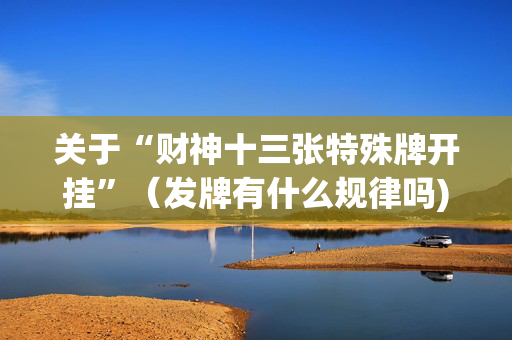 关于“财神十三张特殊牌开挂”（发牌有什么规律吗)