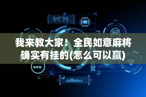 我来教大家！全民如意麻将确实有挂的(怎么可以赢)