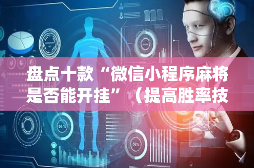 盘点十款“微信小程序麻将是否能开挂”（提高胜率技巧)