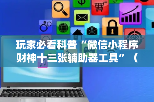 玩家必看科普“微信小程序财神十三张辅助器工具”（攻略插件)