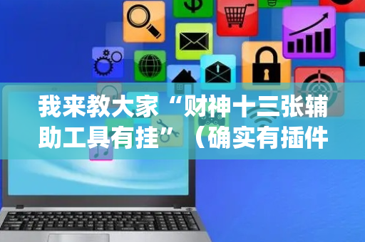 我来教大家“财神十三张辅助工具有挂”（确实有插件吗)